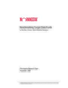 Benchmarking Target Date Funds by Rod Bare, Director, Asset Allocation Strategies Morningstar Research Paper November, 2008