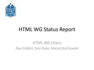 HTML WG Status Report HTML WG Chairs Paul Cotton, Sam Ruby, Maciej Stachowiak HTML Working Group • 9 documents (-1 for HTML+RDFa)