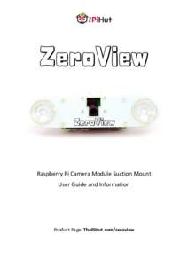 ZeroView  Raspberry Pi Camera Module Suction Mount User Guide and Information  Product Page: ThePiHut.com/zeroview
