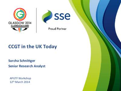 CCGT in the UK Today Sorcha Schnittger Senior Research Analyst APGTF Workshop 12th March 2014