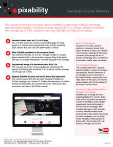 Case Study | Consumer Electronics  This consumer electronics company utilized Pixability’s programmatic YouTube advertising and optimization software to increase channel views by 211% in 30 days, achieve an InStream cl