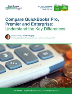 PUT SCOTT’S 30 YEARS OF EXPERIENCE TO WORK FOR YOU! Compare QuickBooks Pro, Premier and Enterprise: