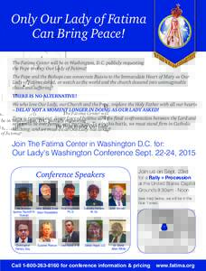 Only Our Lady of Fatima Can Bring Peace! The Fatima Center will be in Washington, D.C. publicly requesting the Pope to obey Our Lady of Fatima! The Pope and the Bishops can consecrate Russia to the Immaculate Heart of Ma