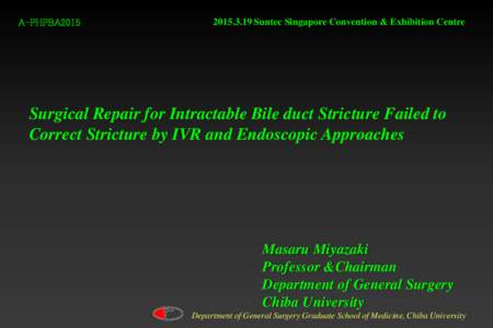 A-PHPBA2015Suntec Singapore Convention & Exhibition Centre Surgical Repair for Intractable Bile duct Stricture Failed to Correct Stricture by IVR and Endoscopic Approaches