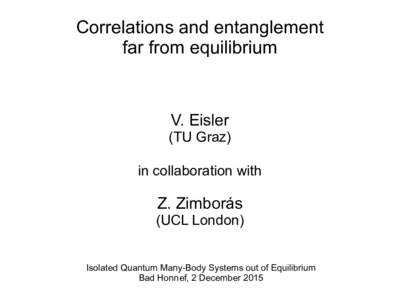 Correlations and entanglement far from equilibrium V. Eisler  (TU Graz)