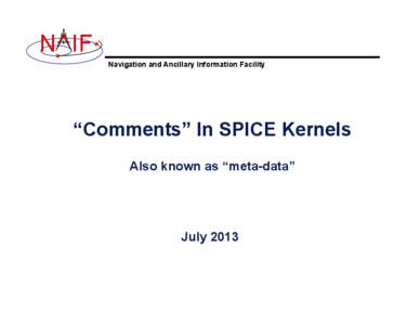 N IF Navigation and Ancillary Information Facility “Comments” In SPICE Kernels Also known as “meta-data”