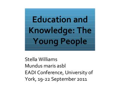 Education and Knowledge: The Young People Stella Williams Mundus maris asbl EADI Conference, University of
