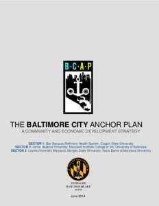 THE BALTIMORE CITY ANCHOR PLAN A COMMUNITY AND ECONOMIC DEVELOPMENT STRATEGY SECTOR 1: Bon Secours Baltimore Health System, Coppin State University SECTOR 2: Johns Hopkins University, Maryland Institute College of Art, U