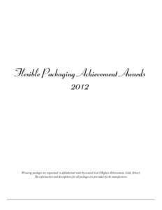 Flexible Packaging Achievement Awards 2012 Winning packages are organized in alphabetical order by award level (Highest Achievement, Gold, Silver). The information and descriptions for all packages are provided by the ma