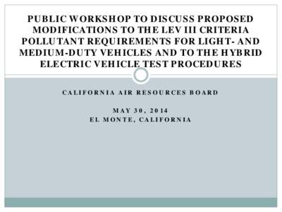 PUBLIC WORKSHOP TO DISCUSS PROPOSED MODIFICATIONS TO THE LEV III CRITERIA POLLUTANT REQUIREMENTS FOR LIGHT- AND MEDIUM-DUTY VEHICLES AND TO THE HYBRID ELECTRIC VEHICLE TEST PROCEDURES