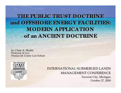 THE PUBLIC TRUST DOCTRINE and OFFSHORE ENERGY FACILITIES: MODERN APPLICATION of an ANCIENT DOCTRINE by Chris A. Shafer