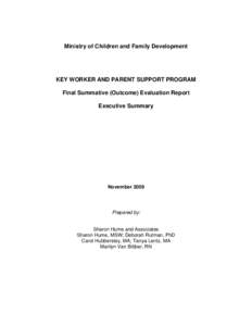 Ministry of Children and Family Development  KEY WORKER AND PARENT SUPPORT PROGRAM Final Summative (Outcome) Evaluation Report Executive Summary