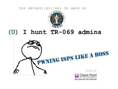 TOP SECRET//SI//REL TO HACK.LU  (U) I hunt TR-069 admins Shahar Tal