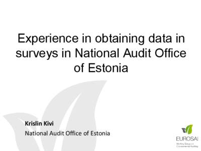 Experience in obtaining data in surveys in National Audit Office of Estonia Krislin Kivi National Audit Office of Estonia