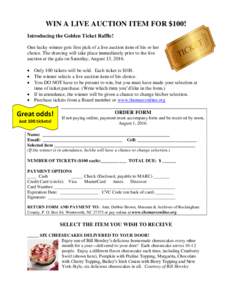 WIN A LIVE AUCTION ITEM FOR $100! Introducing the Golden Ticket Raffle! One lucky winner gets first pick of a live auction item of his or her choice. The drawing will take place immediately prior to the live auction at t