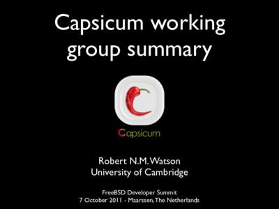 Capsicum working group summary Robert N.M. Watson University of Cambridge FreeBSD Developer Summit
