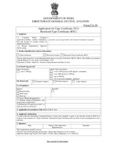 GOVERNMENT OF INDIA DIRECTORATE GENERAL OF CIVIL AVIATION Form CA-30 Application for Type Certificate (TC)/ Restricted Type Certificate (RTC) 1. Applicant