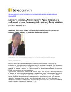 http://www.telecomkh.com/en/business-communications/products-and-services/apple/enterasysnetworks[removed]Enterasys Mobile IAM now supports Apple Bonjour at a scale much greater than competitive gateway-based solutions Dat