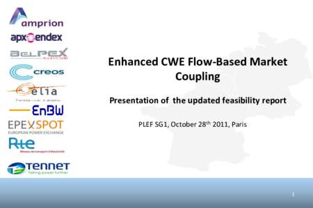 Enhanced CWE Flow-Based Market Coupling Presentation of the updated feasibility report PLEF SG1, October 28th 2011, Paris  1