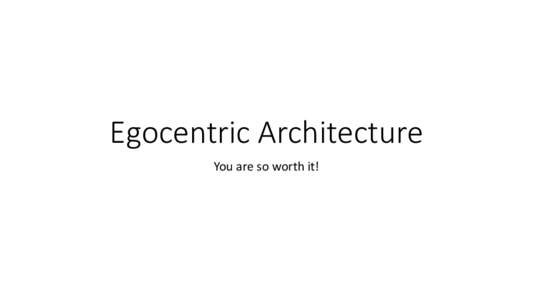 Egocentric Architecture You are so worth it! Me •  (woot!) • Apache CouchDB committer
