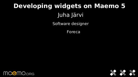 Developing widgets on Maemo 5 •Juha Järvi • Software designer • Foreca • •