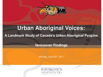 Urban Aboriginal Voices: A Landmark Study of Canada’s Urban Aboriginal Peoples Vancouver Findings Monday, June 20th, 2011  The study is an initiative of the Environics