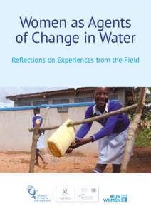 Women as Agents of Change in Water Reflections on Experiences from the Field Colophon Published by Women for Water Partnership 2015, in collaboration with UN-Women and UNW-DPAC.