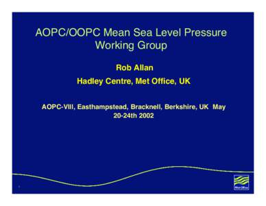 AOPC/OOPC Mean Sea Level Pressure Working Group Rob Allan Hadley Centre, Met Office, UK AOPC-Vlll, Easthampstead, Bracknell, Berkshire, UK May 20-24th 2002