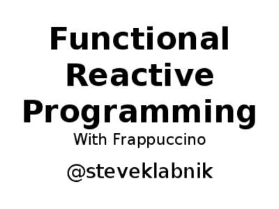 Functional Reactive Programming With Frappuccino  @steveklabnik