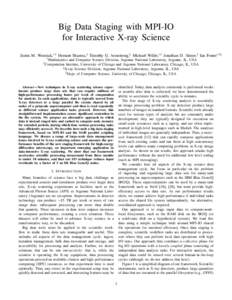 Big Data Staging with MPI-IO for Interactive X-ray Science Justin M. Wozniak,∗† Hemant Sharma,‡ Timothy G. Armstrong,§ Michael Wilde,∗† Jonathan D. Almer,‡ Ian Foster∗†§ ∗ Mathematics  and Computer Sc