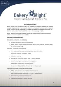 Interactive Lighting, Shading & Rendering for Pros  What is Bakery Relight™? Bakery Relight™ is the first interactive, all-in-one 3D lighting and rendering solution for the high-end computer graphics market. It was c