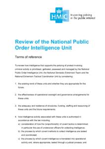 Review of the National Public Order Intelligence Unit Terms of reference To review how intelligence that supports the policing of protest involving criminal activity is prioritised, gathered, assessed and managed by the 