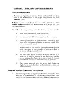 CHAPTER XI – ENROLMENT OF OVERSEAS ELECTORS Who is an overseas elector? – 1. Provisions for registration of overseas electors in electoral roll have been made in the Representation of the People (Amendment) Act, 2010