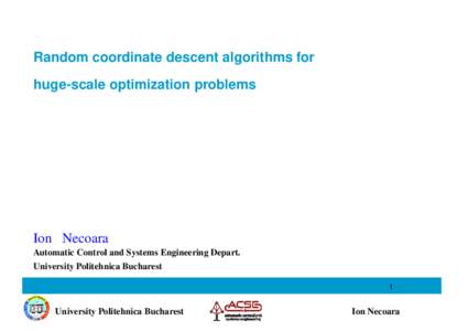 Random coordinate descent algorithms for huge-scale optimization problems Ion Necoara Automatic Control and Systems Engineering Depart. University Politehnica Bucharest
