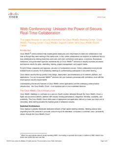 White Paper  Web Conferencing: Unleash the Power of Secure, Real-Time Collaboration This paper focuses on security information for Cisco WebEx Meeting Center, Cisco WebEx Training Center, Cisco WebEx Support Center, and 