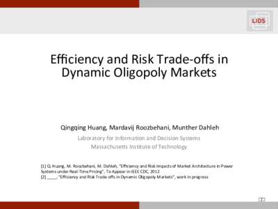 Eﬃciency	
  and	
  Risk	
  Trade-­‐oﬀs	
  in	
  	
   Dynamic	
  Oligopoly	
  Markets	
   	
   Qingqing	
  Huang,	
  Mardavij	
  Roozbehani,	
  Munther	
  Dahleh	
   Laboratory	
  for	
  Informa?o