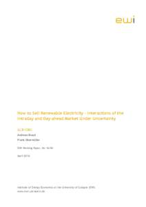 How to Sell Renewable Electricity - Interactions of the Intraday and Day-ahead Market Under Uncertainty AUTHORS Andreas Knaut Frank Obermüller EWI Working Paper, No 16/04