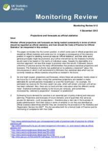 Briefing note Monitoring Review[removed]December 2012 Projections and forecasts as official statistics Issue Whether official projections and forecasts are being treated consistently in terms of which
