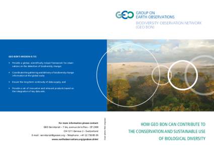 Biodiversity Observation Network (GEO BON) GEO BON’s mission is to: •	 Provide a global, scientifically robust framework for observations on the detection of biodiversity change; •	 Coordinate the gathering and del