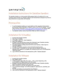   	
   Installation Instructions for DataStax Sandbox 	
   The DataStax Sandbox is a virtual machine (VM) appliance that is a bundled set of a Linux