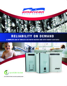 RELIABILITY ON DEMAND A COMPLETE LINE OF TANKLESS GAS WATER HEATERS NOW WITH HIGHER FLOW RATES Up to $1500 Tax Credit, see inside for qualifying models  AMERICAN ON-DEMAND GAS WATER HEATERS