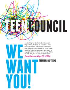 TEEN COUNCIL are looking for dedicated, enthusiastic high school students to become a part of our museum. The council is a leadership program that consists ofhardworking, creative teenagers who want to engage with