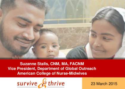 Suzanne Stalls, CNM, MA, FACNM Vice President, Department of Global Outreach American College of Nurse-Midwives 23 March 2015  