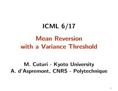 ICML 6/17 Mean Reversion with a Variance Threshold M. Cuturi - Kyoto University A. d’Aspremont, CNRS - Polytechnique 1