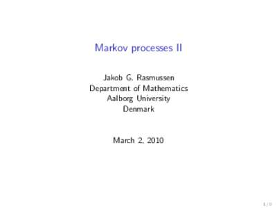 Markov processes II Jakob G. Rasmussen Department of Mathematics Aalborg University Denmark