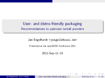 User- and distro-friendly packaging Recommendations to upstream tarball providers Jan Engelhardt <> Presented at the openSUSE Conference 2011