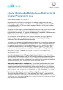Liberty Global and All3Media Agree Multi-territorial Original Programming Deal London, United Kingdom – August 2, 2016: Liberty Global today announces that Liberty Global and All3Media have agreed a major multiterritor