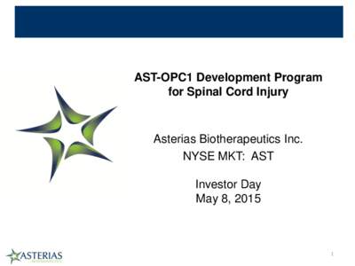 AST-OPC1 Development Program for Spinal Cord Injury Asterias Biotherapeutics Inc. NYSE MKT: AST Investor Day