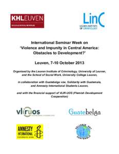 International Seminar Week on ‘Violence and Impunity in Central America: Obstacles to Development?’ Leuven, 7-10 October 2013 Organised by the Leuven Institute of Criminology, University of Leuven, and the School of 