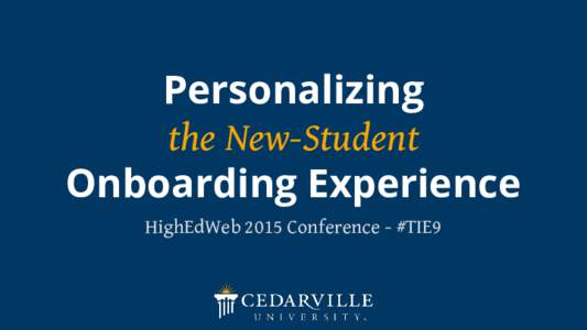 Personalizing the New-Student Onboarding Experience HighEdWeb 2015 Conference - #TIE9  Presenters